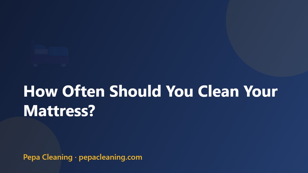 How Often Should You Clean Your Mattress?